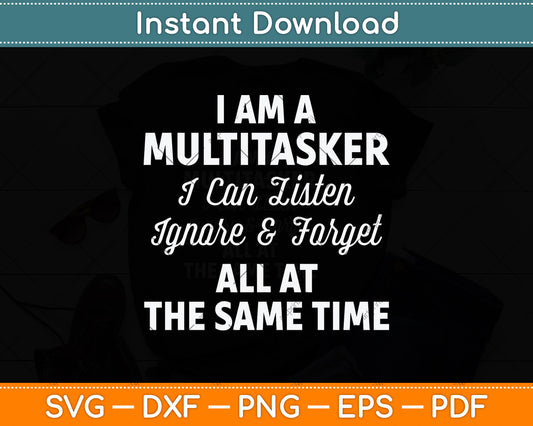 I Am A Multitasker I Can Listen Ignore and Forget Funny Svg Png Dxf Digital Cutting File