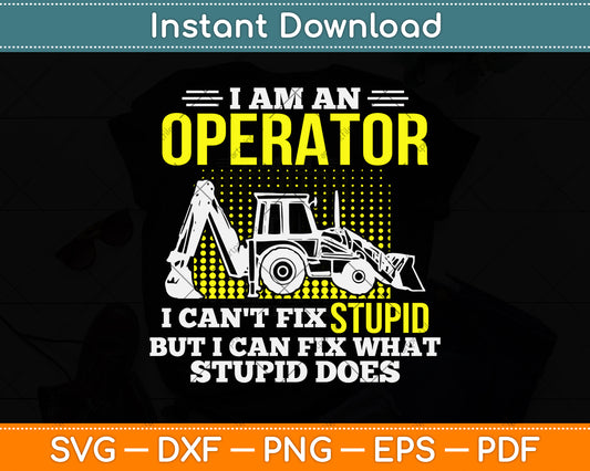 I Am An Operator I Can't Fix Stupid But I Can Fix What Stupid Svg Png Dxf Cutting File