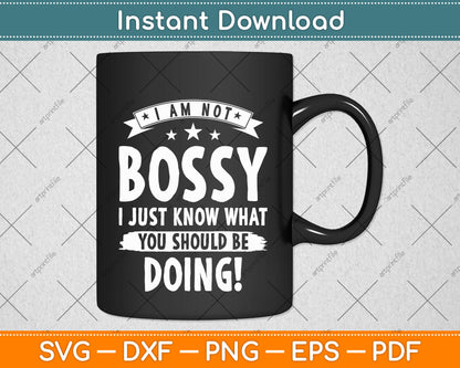I Am Not Bossy I Just Know What You Should Be Doing Funny Svg Png Dxf Cutting File