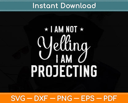 I Am Not Yelling I'm Projecting - Actor Svg Png Dxf Digital Cutting File