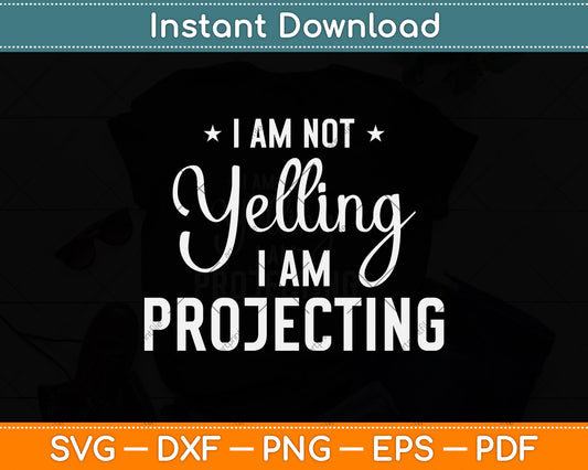 I Am Not Yelling I'm Projecting - Actor Svg Png Dxf Digital Cutting File