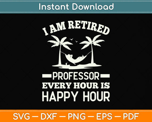 I Am Retired Professor Every Hour Is Happy Hour Svg Png Dxf Digital Cutting File