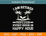 I Am Retired Professor Every Hour Is Happy Hour Svg Png Dxf Digital Cutting File