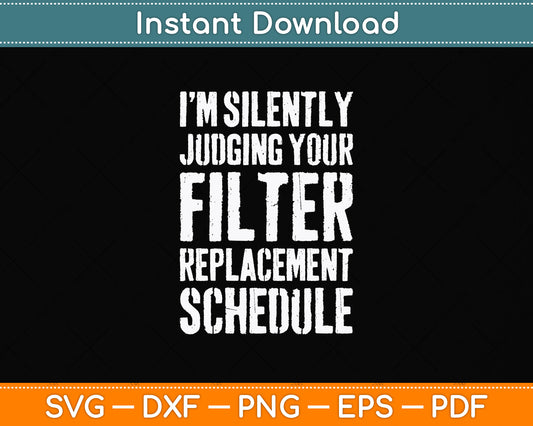 I Am Silently Judging Your Filter Replacement Schedule Svg Png Dxf Digital Cutting File