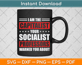 I Am The Capitalist Your Socialist Professors Warned You Svg Png Dxf Digital Cutting File