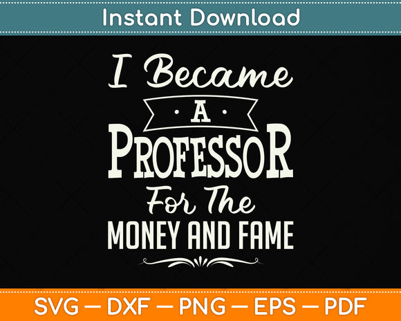 I Became A Professor For The Money and Fame Svg Png Dxf Digital Cutting File