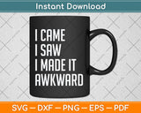 I Came I Saw I Made it Awkward Svg Png Dxf Digital Cutting File