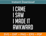 I Came I Saw I Made it Awkward Svg Png Dxf Digital Cutting File