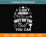 I Can't Answer That For You Just Do The Best You Can Svg Png Dxf Digital Cutting File