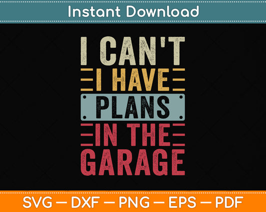 I Can't I Have Plans In The Garage Funny Car Mechanic Svg Png Dxf Digital Cutting File
