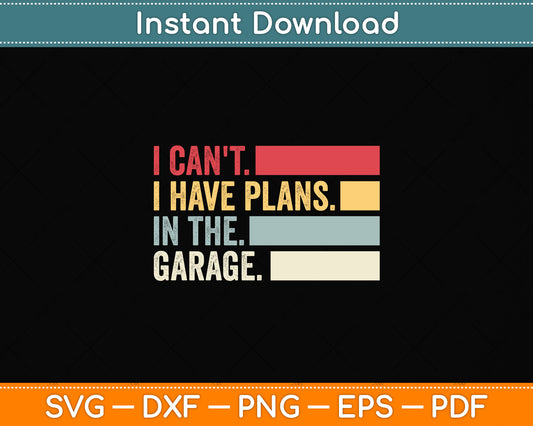 I Can't I Have Plans In The Garage Svg Png Dxf Digital Cutting File
