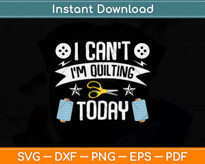 I Can't I'm Quilting Today Funny Quilting Svg Png Dxf Digital Cutting File