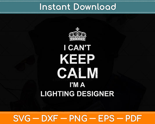 I Can't Keep Calm I'm A Lighting Designer Svg Png Dxf Digital Cutting File