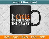 I Cycle To Burn Off The Crazy Cycling Svg Png Dxf Digital Cutting File