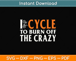 I Cycle To Burn Off The Crazy Cycling Svg Png Dxf Digital Cutting File