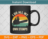 I Do All My Own Stumps Svg Png Dxf Digital Cutting File