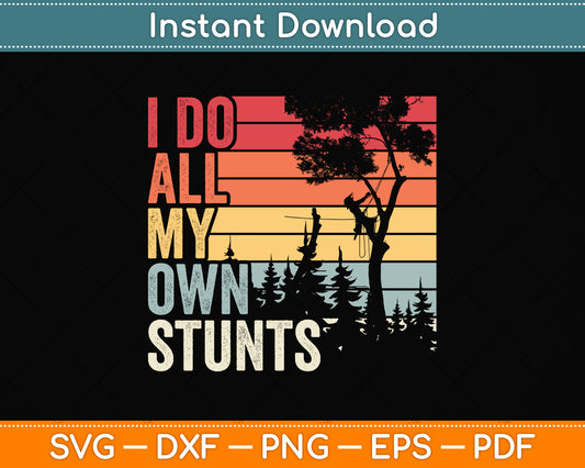 I Do All My Own Stunts Arborist Svg Png Dxf Digital Cutting File