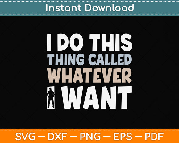 I Do This Thing Called Whatever I Want Svg Png Dxf Digital Cutting File