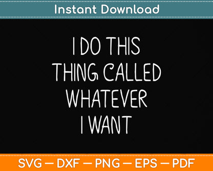 I Do This Thing Called Whatever I Want Svg Png Dxf Digital Cutting File