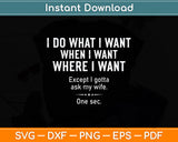 I Do What I Want When I Want Where I Want Svg Png Dxf Digital Cutting File