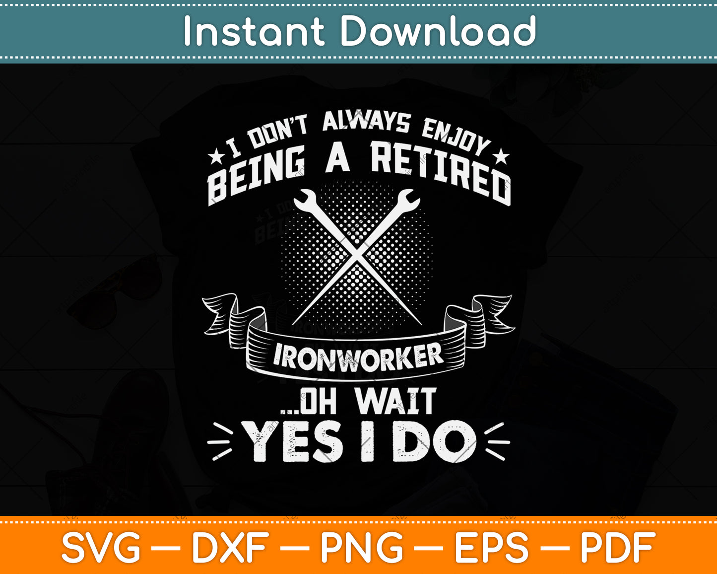 I Don't Always Enjoy Being A Retired Ironworker Oh Wait Yes I Do Svg Cutting File