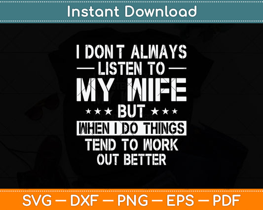 I Don't Always Listen To My Wife But When I Do Funny Husband Svg Cutting File