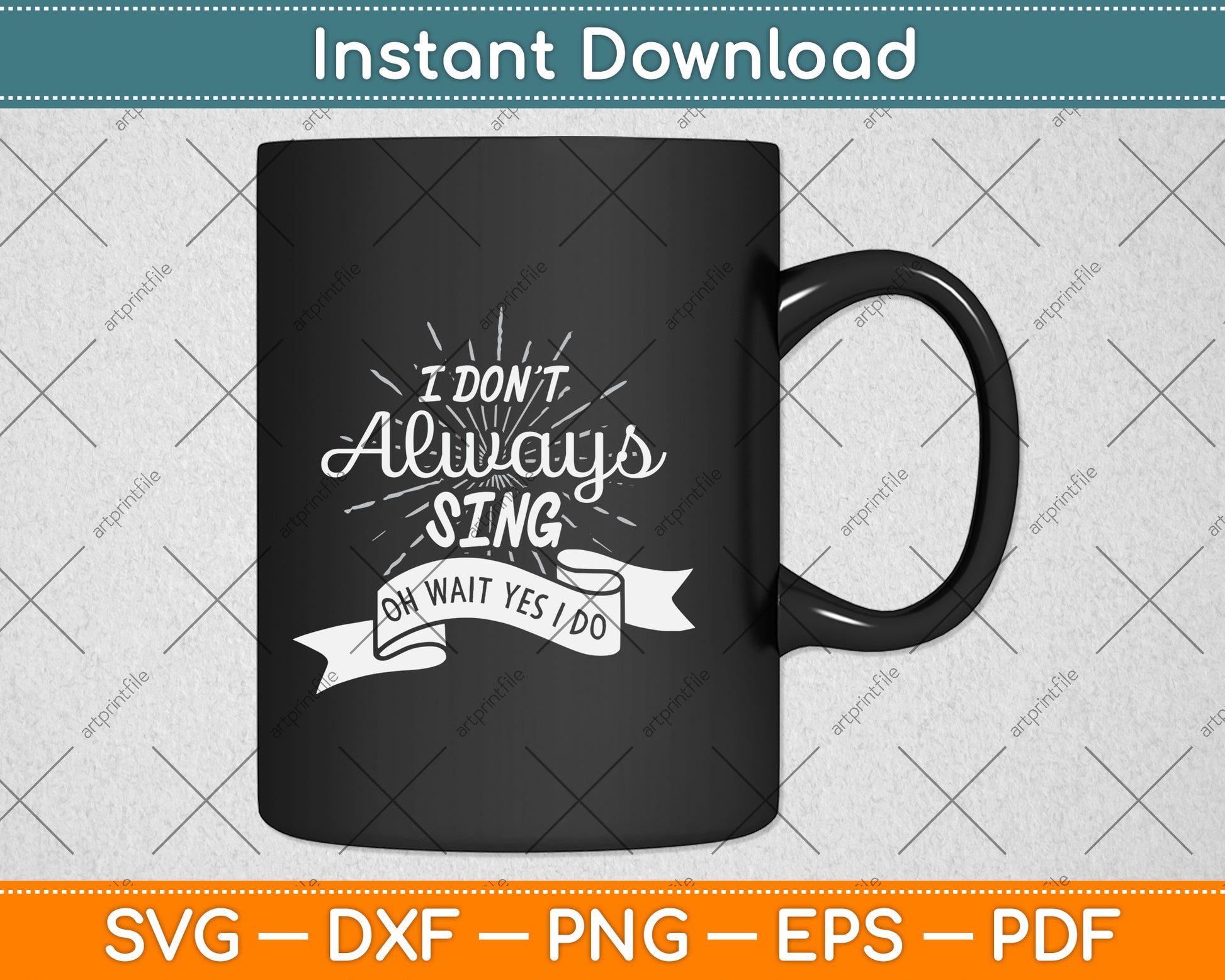 I Don't Always Sing Oh Wait Yes I Do Svg Png Dxf Digital Cutting File