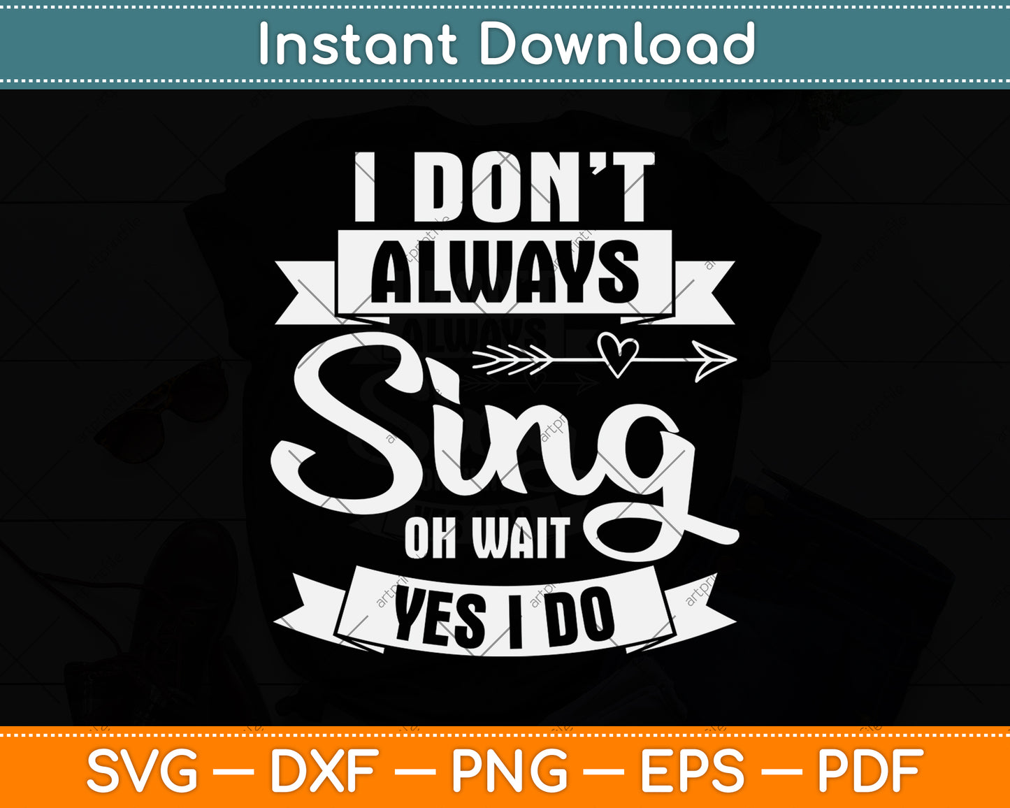 I Don’t Always Sing Oh Wait Yes I Do Svg Png Dxf Digital Cutting File