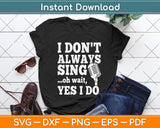 I Don't Always Sing Oh Wait Yes I Do Singer Svg Png Dxf Digital Cutting File