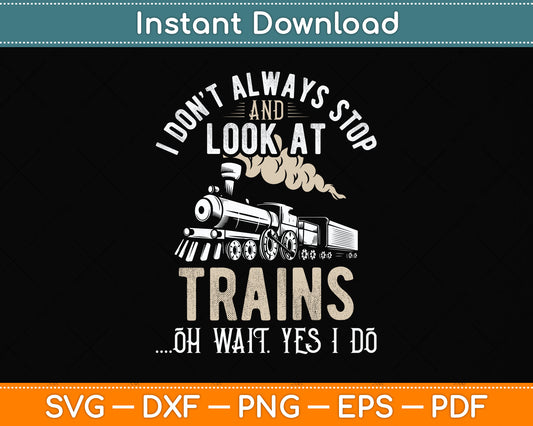I Don't Always Stop And Look At Trains Funny Svg Png Dxf Digital Cutting File