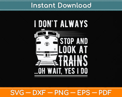 I Don't Always Stop Look At Trains Svg Png Dxf Digital Cutting File