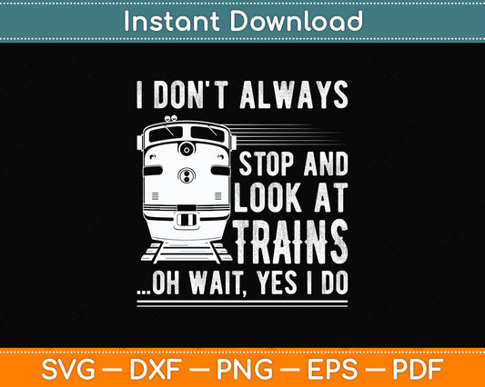 I Don't Always Stop Look At Trains Svg Png Dxf Digital Cutting File