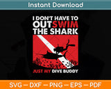 I Don't Have To Outswim The Shark Just My Dive Buddy Svg Png Dxf Digital Cutting File