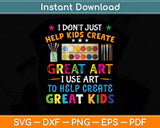 I Don't Just Help Kids Create Great Art Funny Teacher Svg Design Cutting File