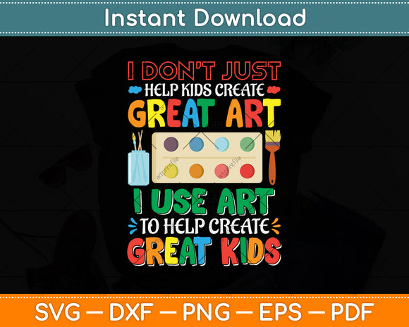 I Don't Just Help Kids Create Great Art Funny Teacher Svg Png Dxf Digital Cutting File