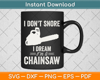 I Don't Snore I Dream I Am A Chainsaw Arborist Svg Png Dxf Digital Cutting File