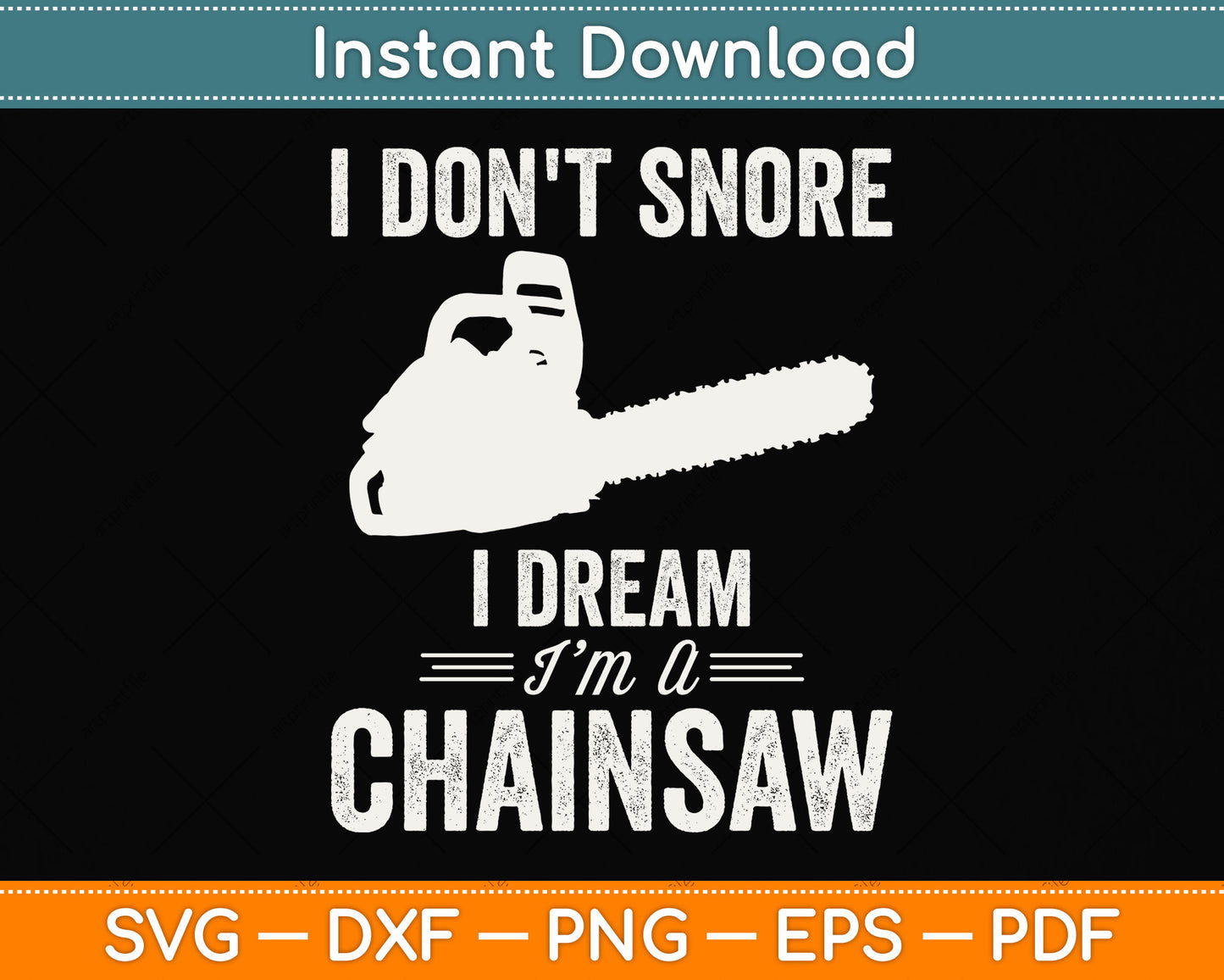 I Don't Snore I Dream I Am A Chainsaw Arborist Svg Png Dxf Digital Cutting File