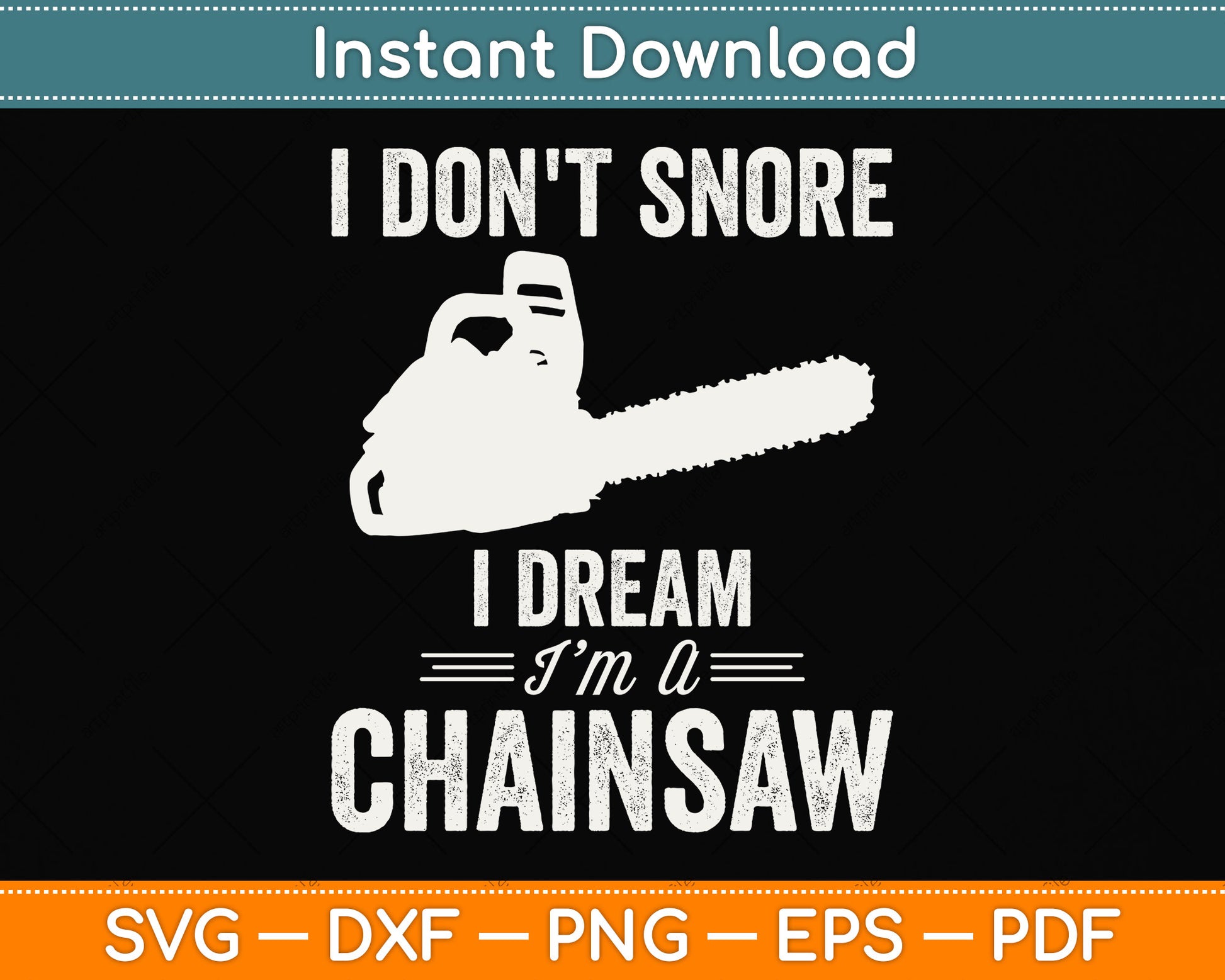 I Don't Snore I Dream I Am A Chainsaw Arborist Svg Png Dxf Digital Cutting File