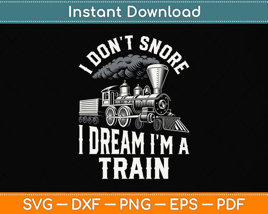 I Don't Snore I Dream I'm A Train Svg Design Digital Cutting File