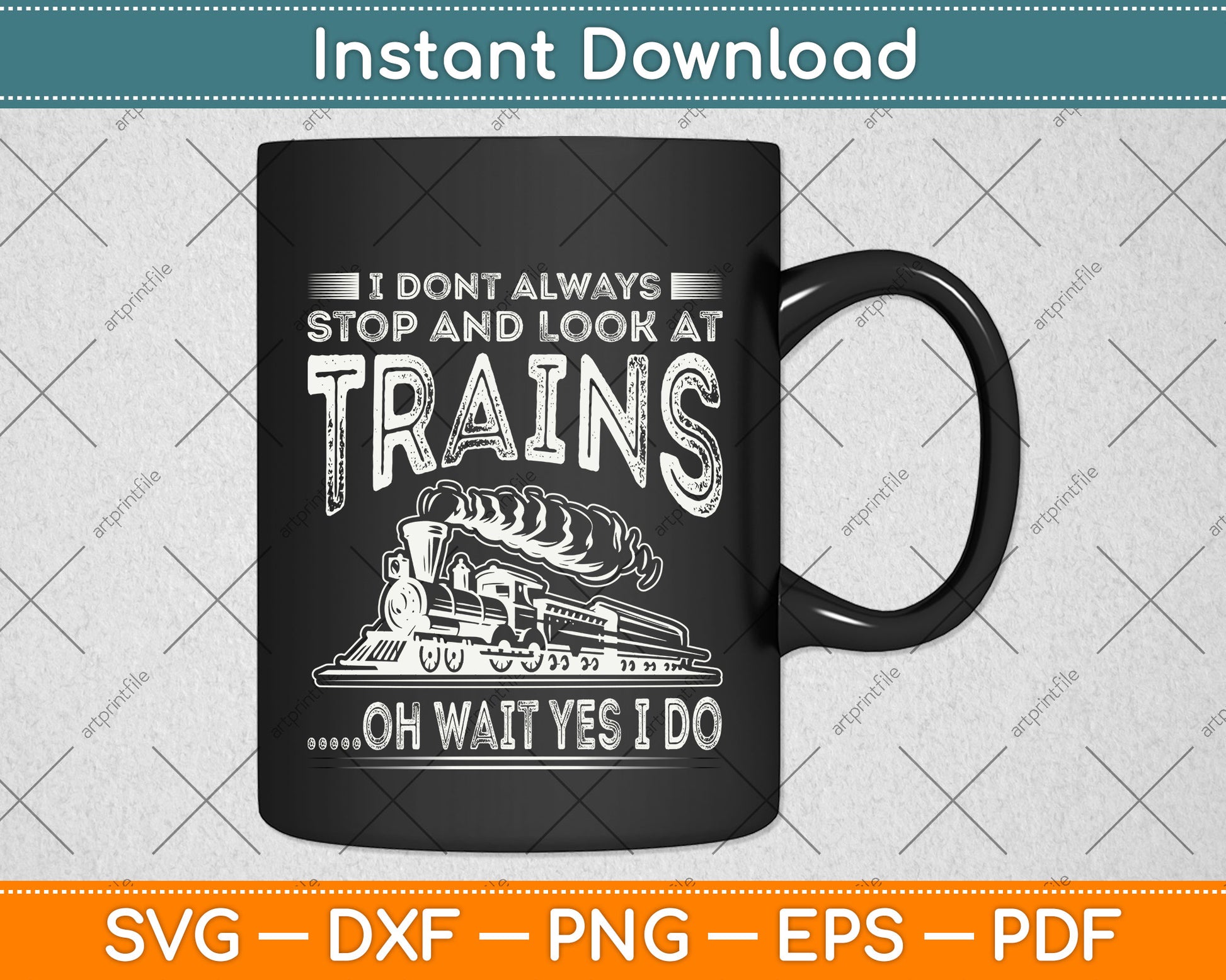 I Don't Always Stop And Look At Trains Svg Png Dxf Digital Cutting File