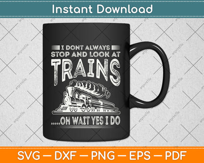 I Don't Always Stop And Look At Trains Svg Png Dxf Digital Cutting File