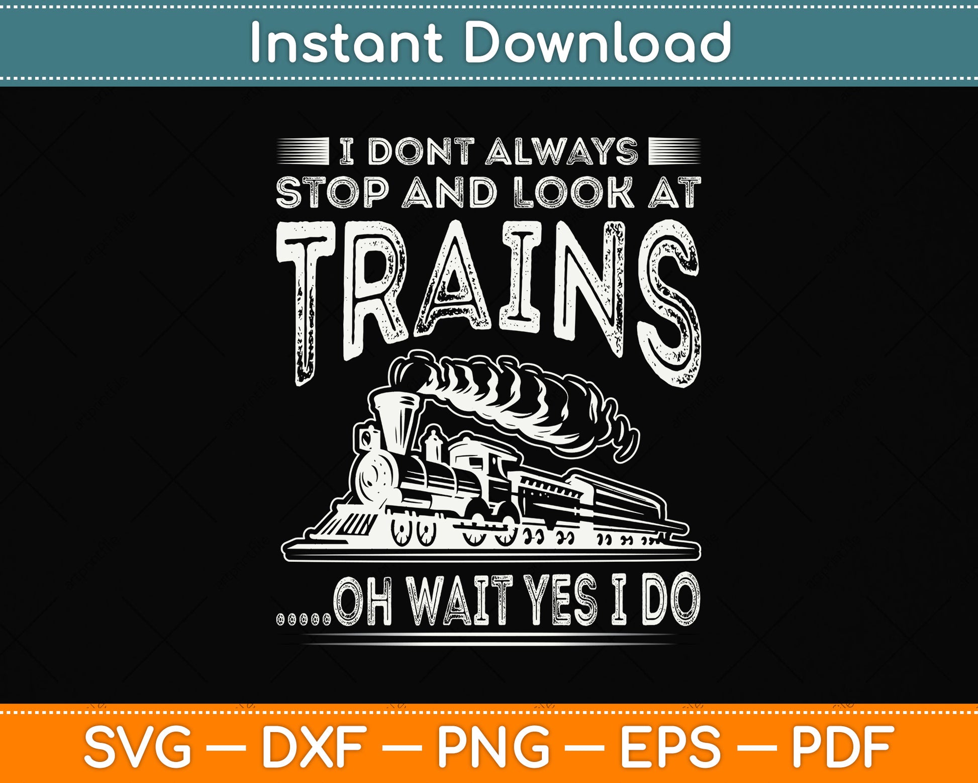 I Don't Always Stop And Look At Trains Svg Png Dxf Digital Cutting File