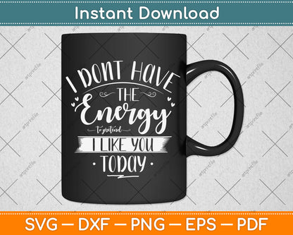 I Don't Have The Energy To Pretend I Like You Today Svg Png Dxf Digital Cutting File