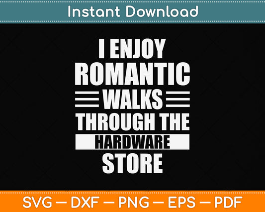 I Enjoy Romantic Walks Through The Hardware Store Svg Png Dxf Digital Cutting File