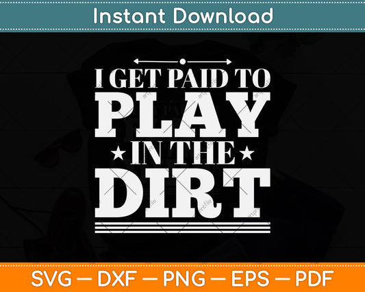 I Get Paid To Play In The Dirt Svg Png Dxf Digital Cutting File