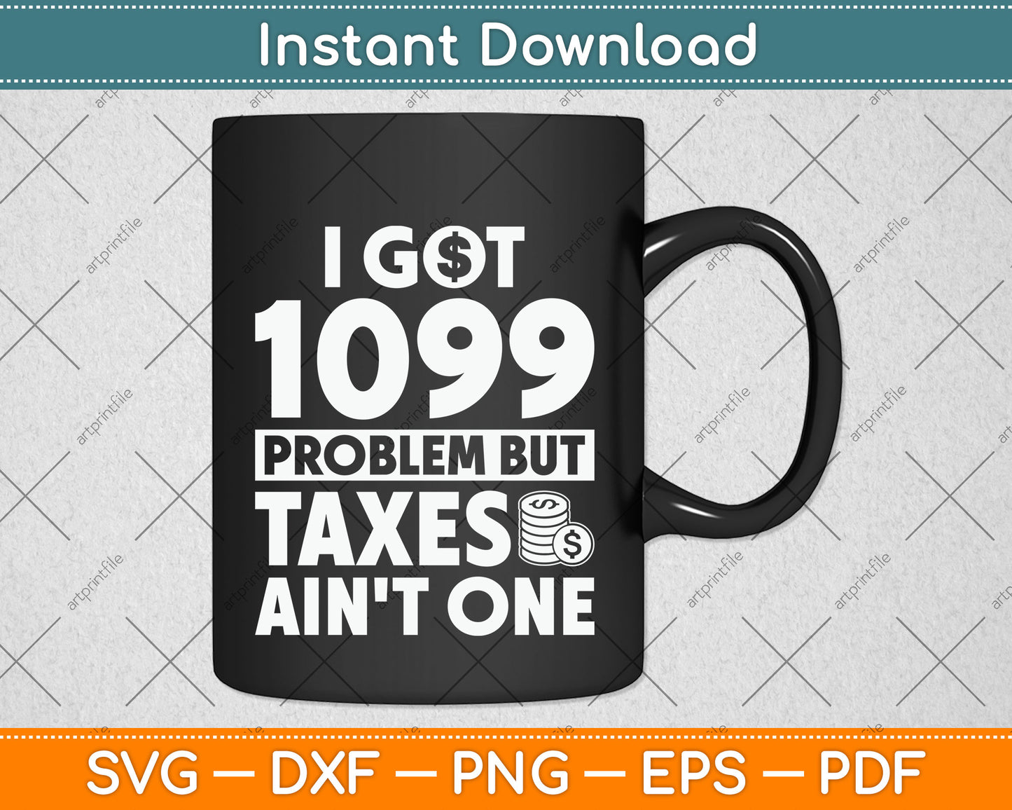 I Got 1099 Problem Taxes Ain't One Tax Day Svg Png Dxf Digital Cutting File