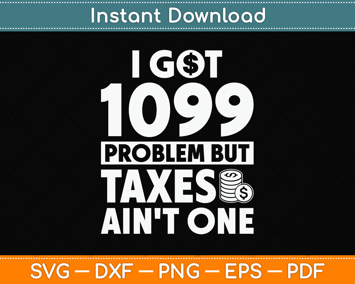 I Got 1099 Problem Taxes Ain't One Tax Day Svg Png Dxf Digital Cutting File