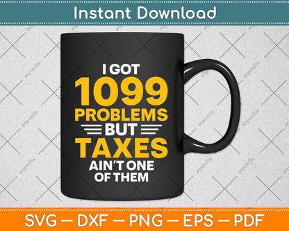 I Got 1099 Problems But Taxes Ain't One Of Them Svg Png Dxf Digital Cutting File