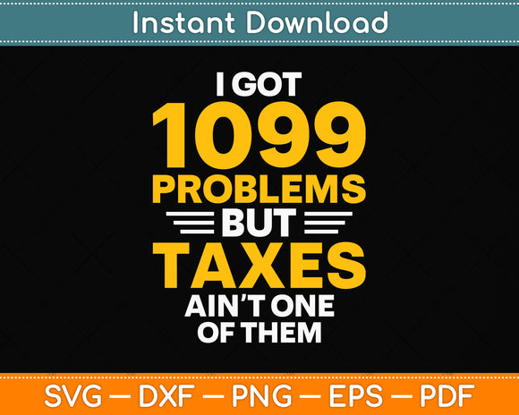 I Got 1099 Problems But Taxes Ain't One Of Them Svg Png Dxf Digital Cutting File
