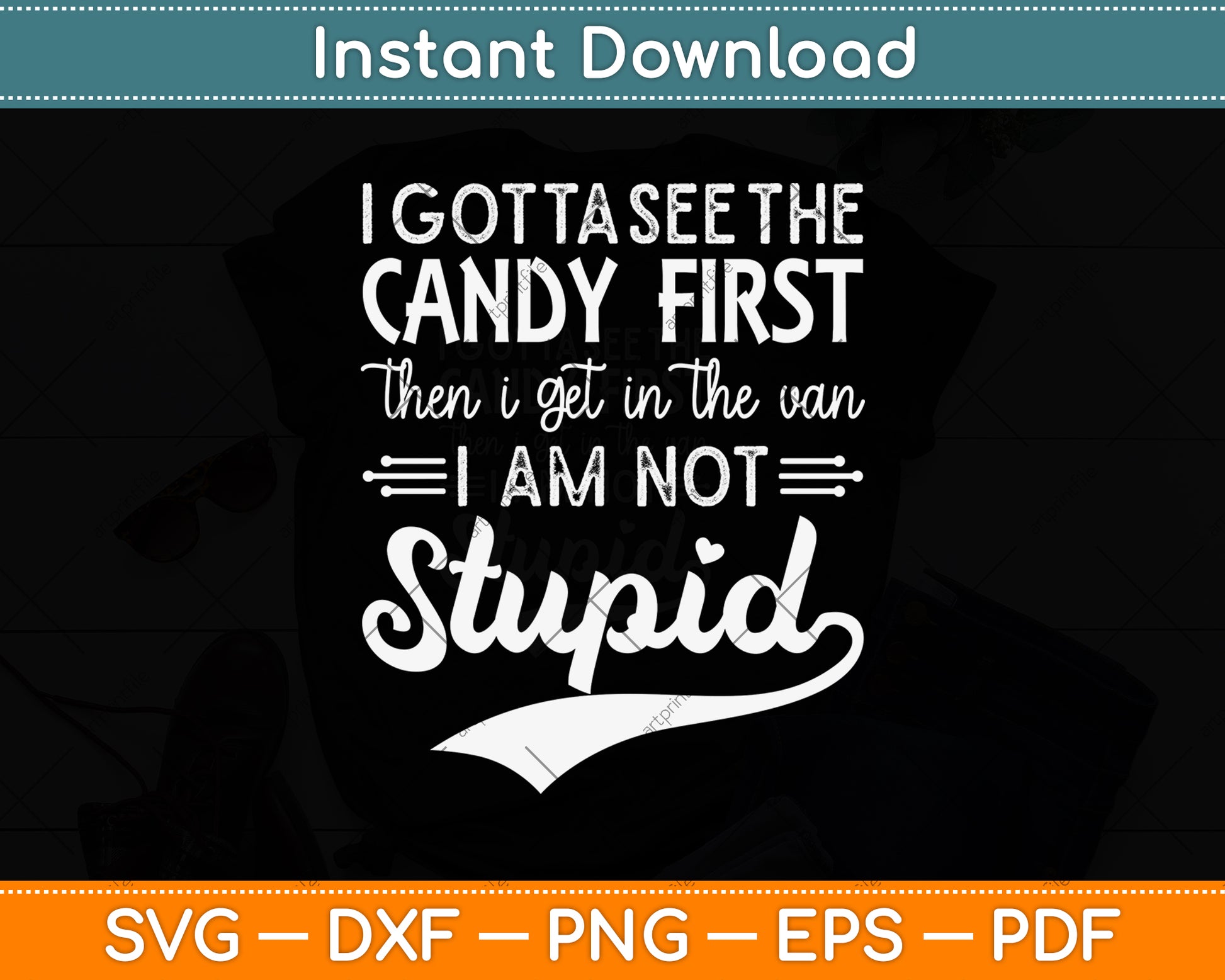 I Gotta See The Candy First Then Van Not Stupid Svg Png Dxf Digital Cutting File